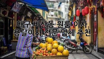 대구 비산동 원룸 이사? 용달이사 전문 업체 추천!